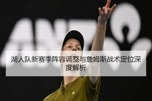 湖人队新赛季阵容调整与詹姆斯战术定位深度解析