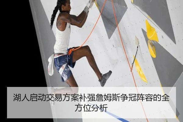 湖人启动交易方案补强詹姆斯争冠阵容的全方位分析